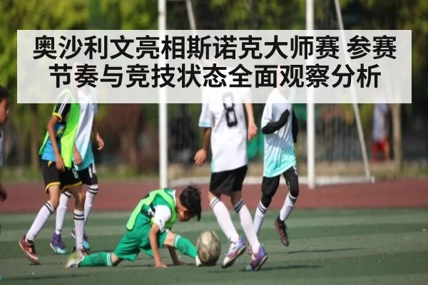 奥沙利文亮相斯诺克大师赛 参赛节奏与竞技状态全面观察分析