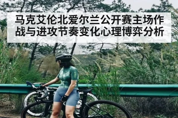 马克艾伦北爱尔兰公开赛主场作战与进攻节奏变化心理博弈分析